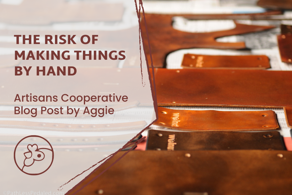 Handcrafted leather pieces laying on a table - Graphic overlay reads "The Risk of Making Things by Hand. Artisans Cooperative Blog Post by Aggie.