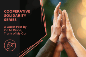 Photo of several hands of different colors all giving a collective high five. With the title, Cooperative Solidarity Series: Trunk of My Car Guest Post by Zia M. Dione