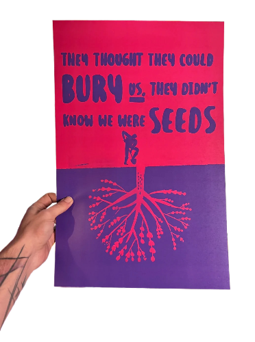 Statement art with the words: "They thought they could bury us, they didn't know we were seeds"